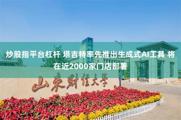 炒股指平台杠杆 塔吉特率先推出生成式AI工具 将在近2000家门店部署