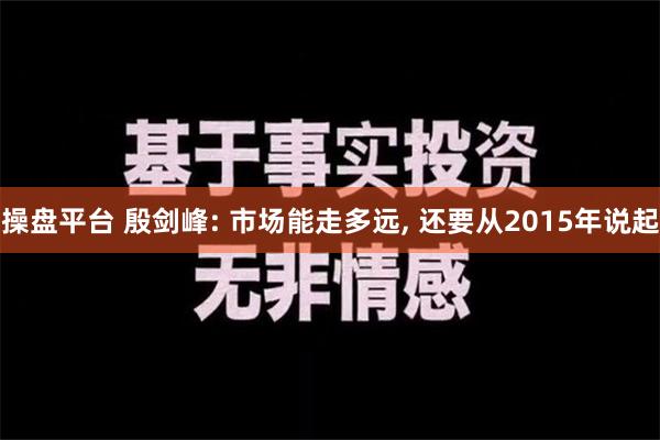 操盘平台 殷剑峰: 市场能走多远, 还要从2015年说起