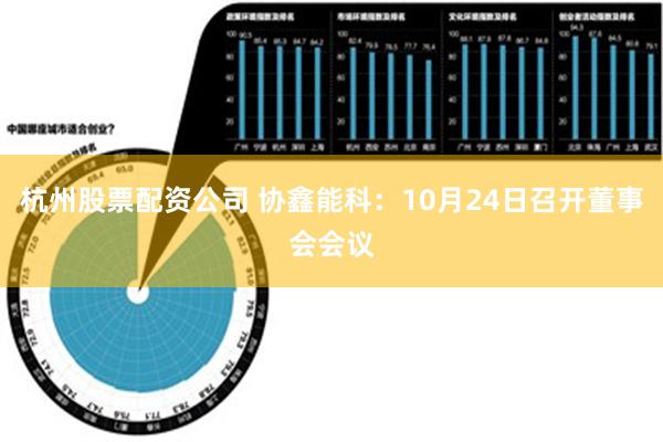 杭州股票配资公司 协鑫能科：10月24日召开董事会会议