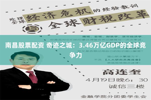 南昌股票配资 奇迹之城：3.46万亿GDP的全球竞争力